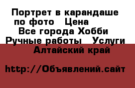 Портрет в карандаше по фото › Цена ­ 800 - Все города Хобби. Ручные работы » Услуги   . Алтайский край